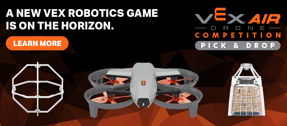 A new VEX Robotics game is on the horizon. Learn more. VEX AIR Drone Competition: Pick & Drop.