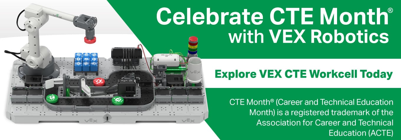 Celebrate CTE Month with VEX Robotics. Explore VEX CTE Workcell today. CTE Month® (Career and Technical Education Month) is a registered trademark of the Association for Career and Technical Education (ACTE).